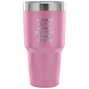 A black belt is a white belt that never gave up Tumbler 30oz