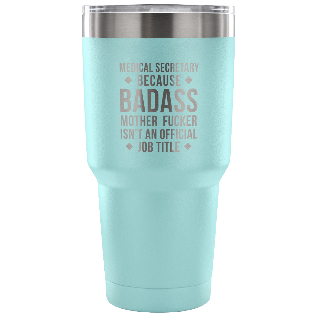 Medical Secretary because badass mother fucker isn't an official job title Tumbler 30oz