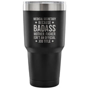 Medical Secretary because badass mother fucker isn't an official job title Tumbler 30oz