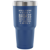 Medical Secretary because badass mother fucker isn't an official job title Tumbler 30oz