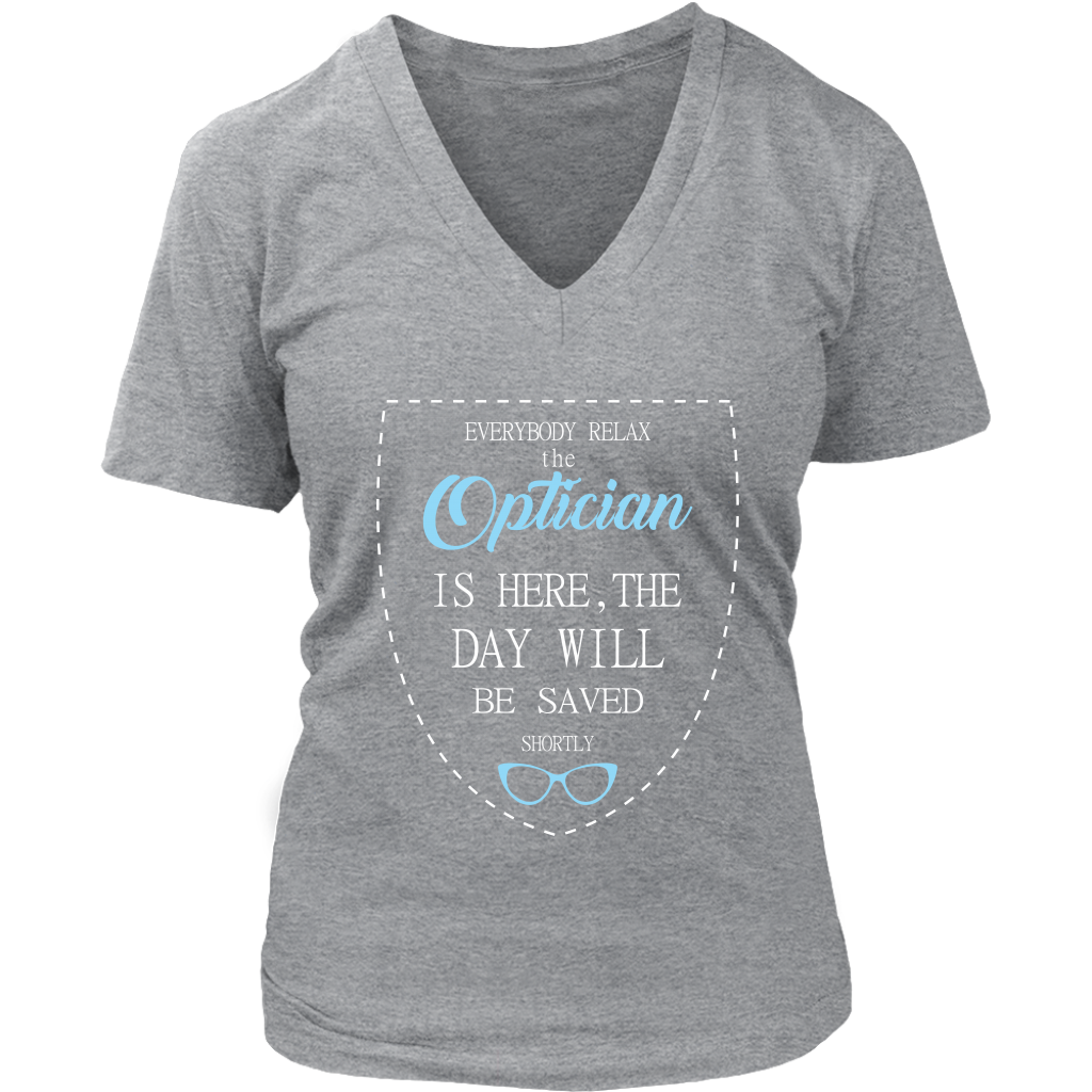 Optician Gift, Everyone relax the Optician is here, the day will be save shortly, Woman's tee, Unisex T-shirt, V-neck, Summer Apparel