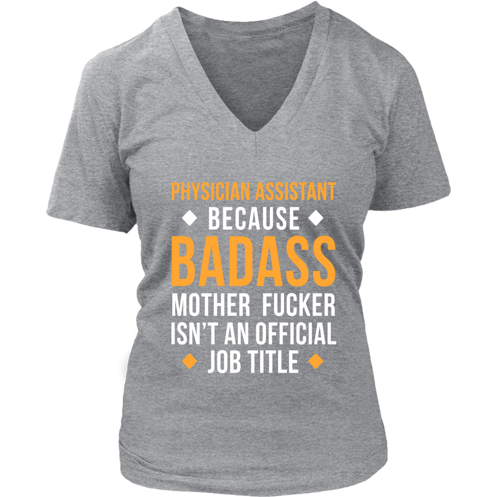 Physician assistant because badass mother fucker isn't an official job title Gift, Woman's tee, Unisex T-shirt, V-neck, Summer Apparel