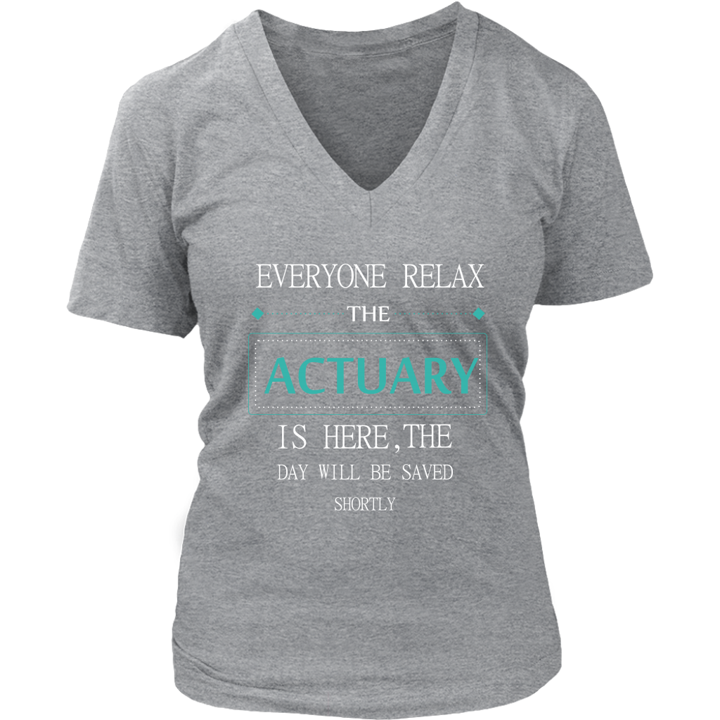 ACTUARY Gift, Everyone relax the ACTUARY is here, the day will be save shortly, Woman's tee, Unisex T-shirt, V-neck, Summer Apparel