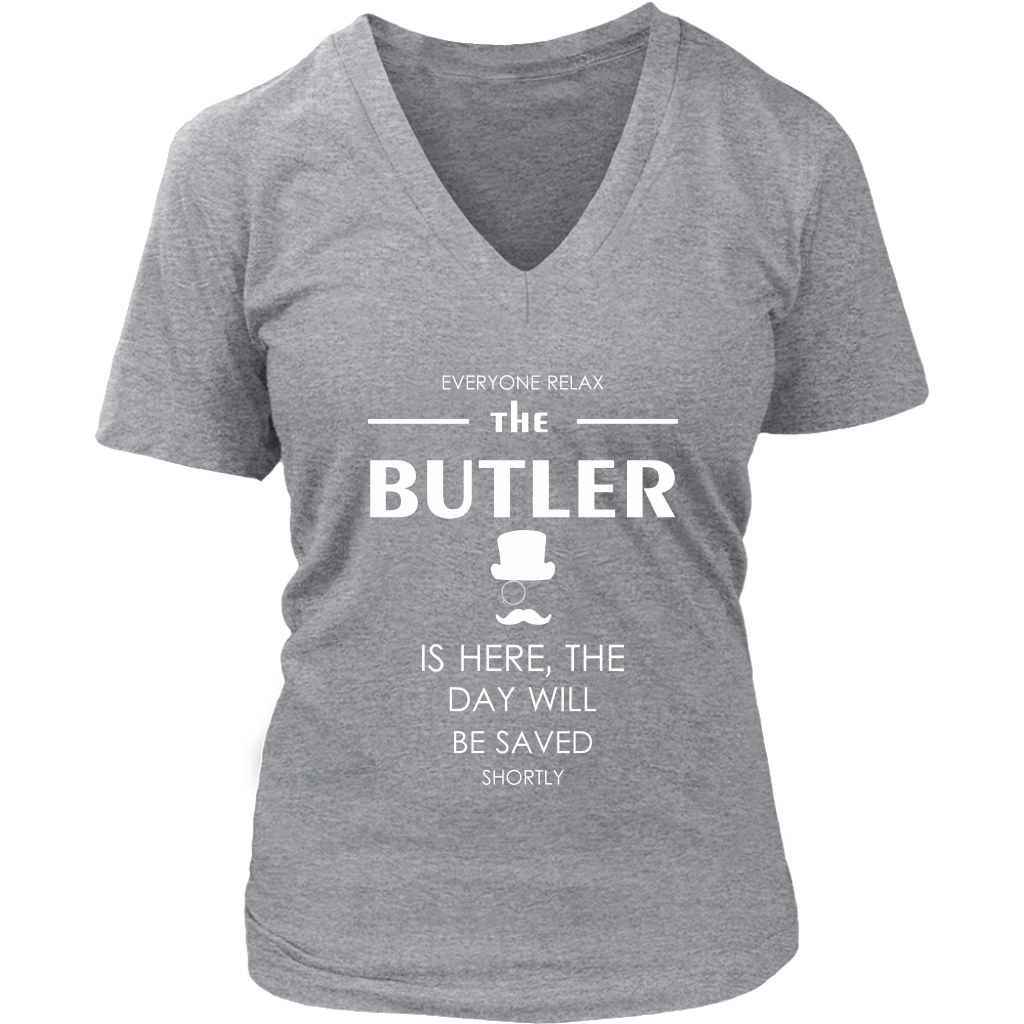 Butler Gift-Everyone relax the Butler is here, the day will be save shortly-Woman's tee, Unisex T-shirt, V-neck, Summer Apparel