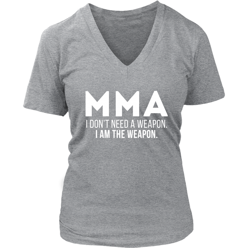 MMA MMA, I don't need a weapon, I'm the weapon. Gift, Woman's tee, Unisex T-shirt, V-neck, Summer Apparel