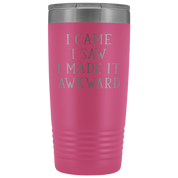 Funny Quotes Gift, I came, I saw, I made it awkward, 20oz Tumbler, Travel mug, Coffee Tumbler, Tea Tumbler