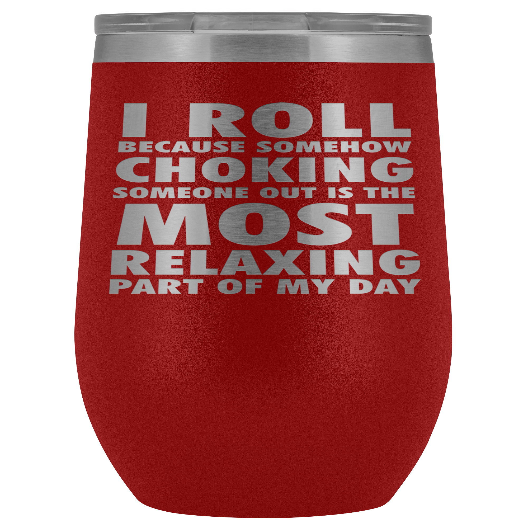 BJJ Gift, I roll because somehow choking someone out is the most relaxing part, 12oz Tumbler, Travel mug, Coffee Tumbler, Tea Tumbler