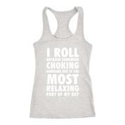 I roll because choking someone is most relaxing part of the day