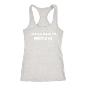 I would hate to wrestle me