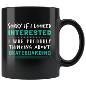 Skateboarding - Sorry If I Looked Interested, I think about Skateboarding 11 oz Coffee Mug