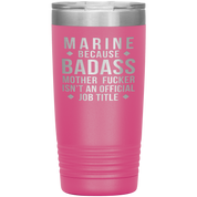 Marine because badass mother fucker isn't an official job title , 20oz Tumbler