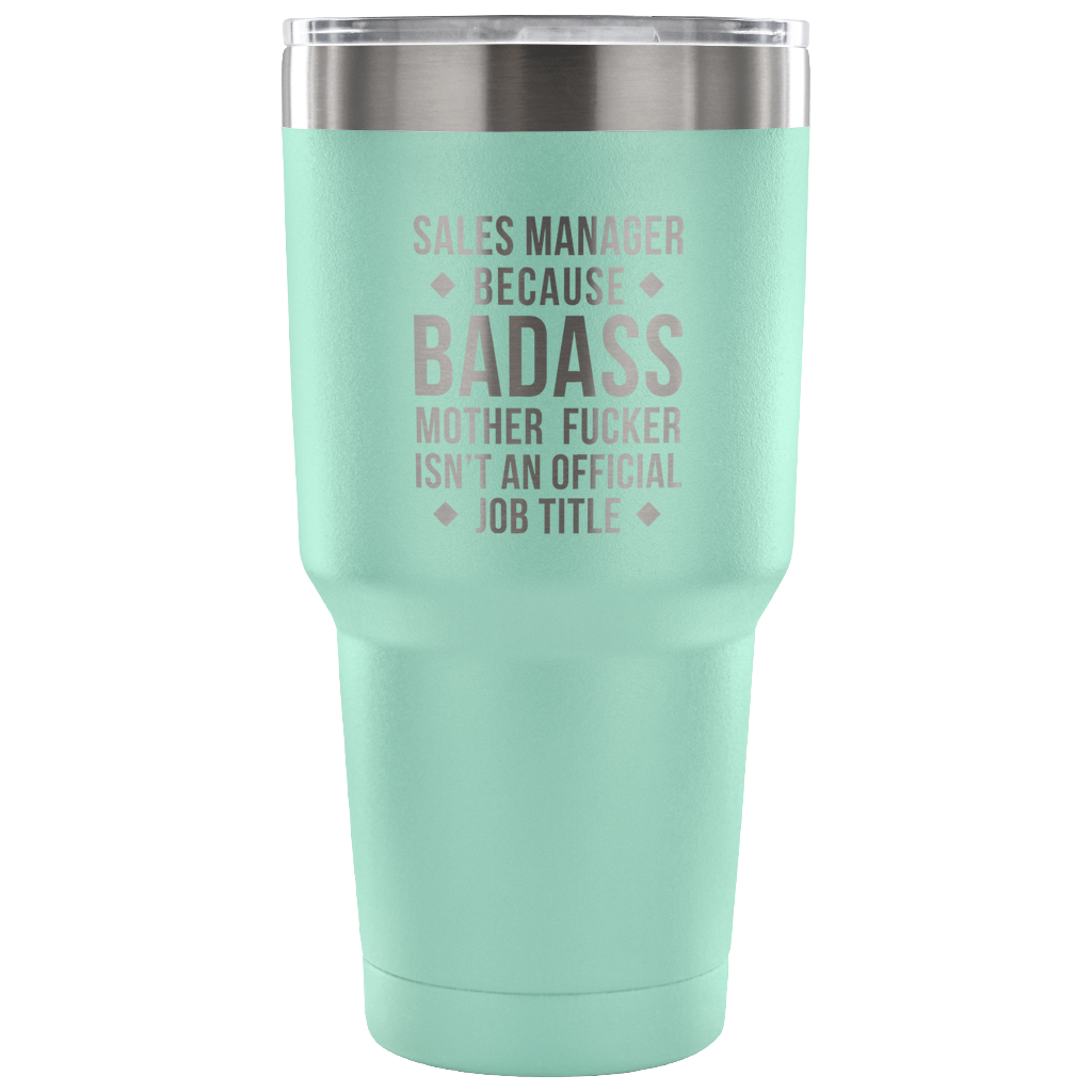 Sales Manager because badass mother fucker isn't an official job title Tumbler 30oz
