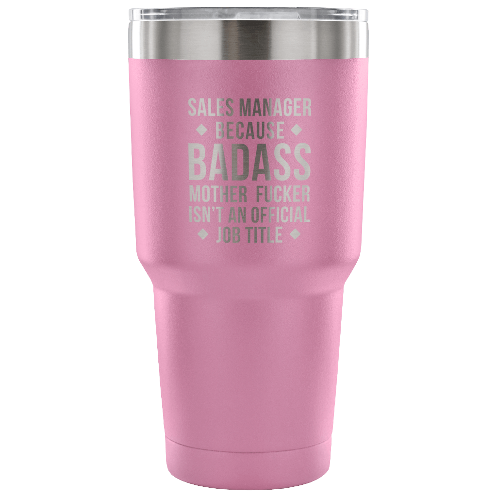 Sales Manager because badass mother fucker isn't an official job title Tumbler 30oz