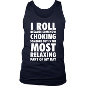 I roll because choking someone is most relaxing part of the day