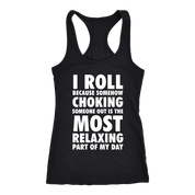 I roll because choking someone is most relaxing part of the day