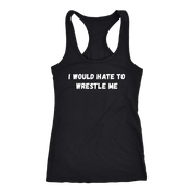 I would hate to wrestle me
