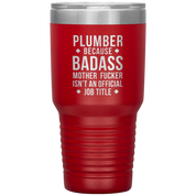 Plumber because badass mother fucker isn't an official job title 30oz Tumbler