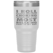 BJJ Gift, I roll because somehow choking someone out is the most relaxing part, 30oz Tumbler, Travel mug, Coffee Tumbler, Tea Tumbler