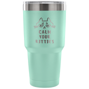 Calm your kittens Tumbler 30oz