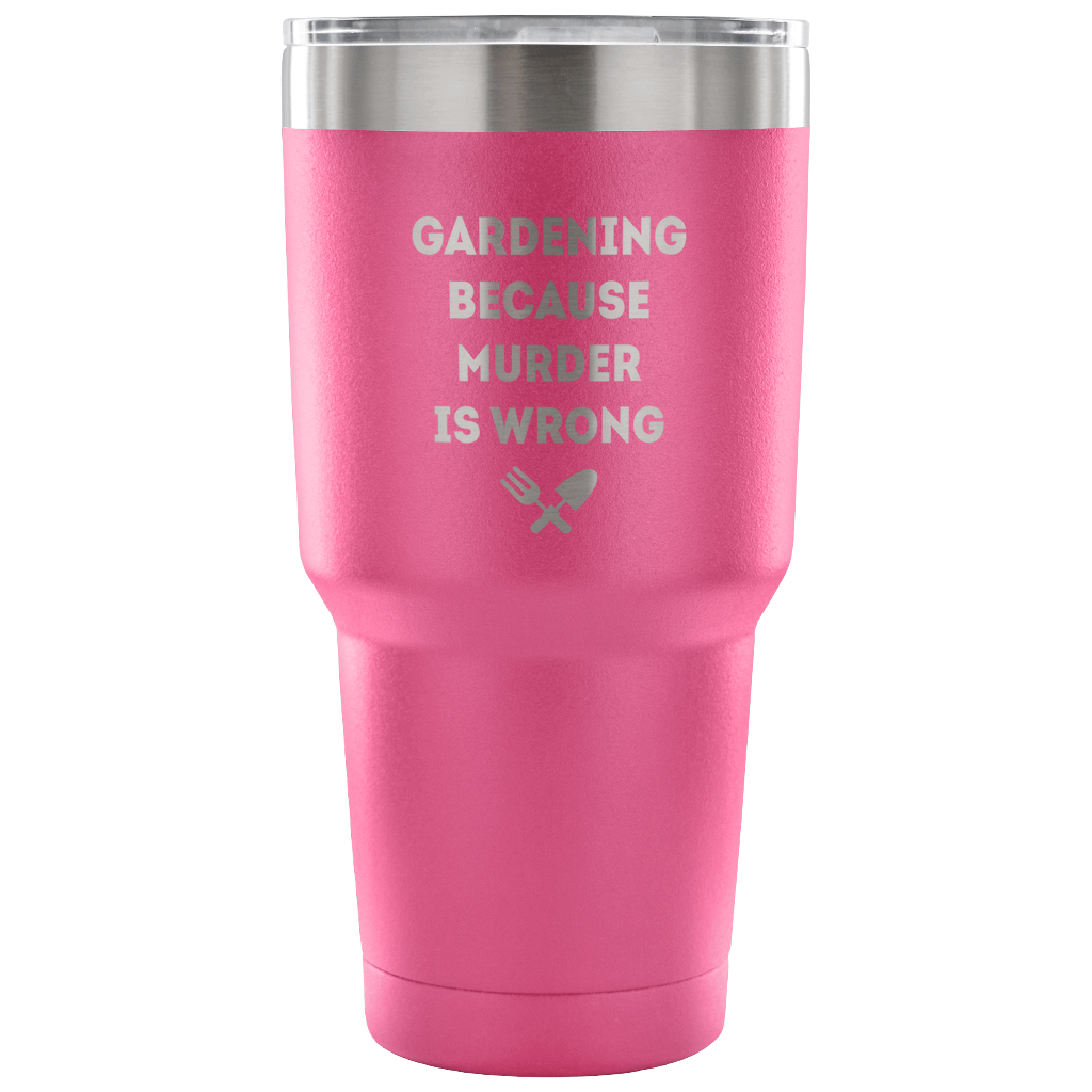 Gardening, because murder is wrong Tumbler 30oz