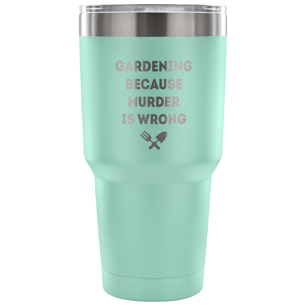 Gardening, because murder is wrong Tumbler 30oz
