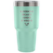 Gardening, because murder is wrong Tumbler 30oz