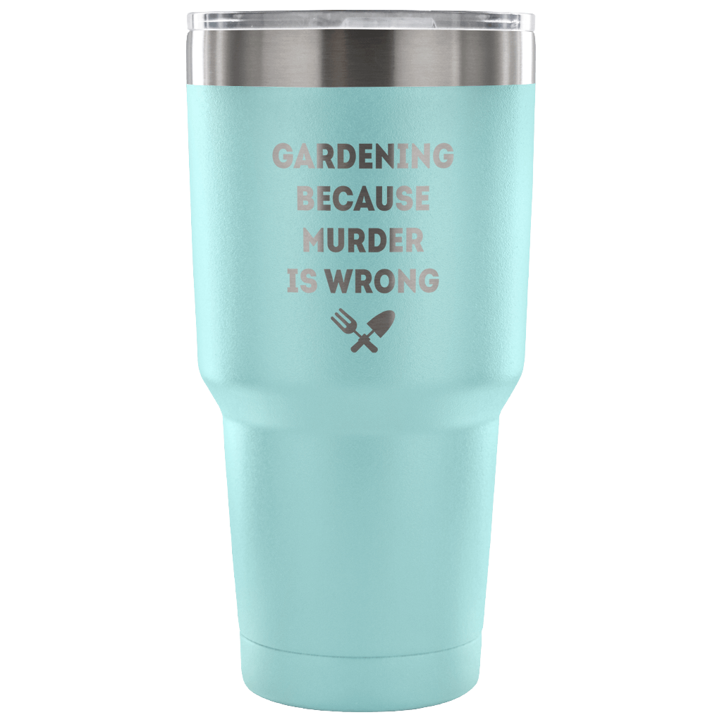 Gardening, because murder is wrong Tumbler 30oz