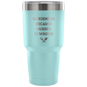Gardening, because murder is wrong Tumbler 30oz