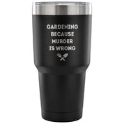 Gardening, because murder is wrong Tumbler 30oz
