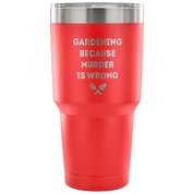 Gardening, because murder is wrong Tumbler 30oz