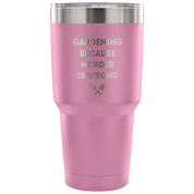 Gardening, because murder is wrong Tumbler 30oz