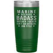Marine because badass mother fucker isn't an official job title , 20oz Tumbler