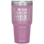 BJJ Gift, I roll because somehow choking someone out is the most relaxing part, 30oz Tumbler, Travel mug, Coffee Tumbler, Tea Tumbler