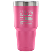 Choose your weapon Tumbler 30oz