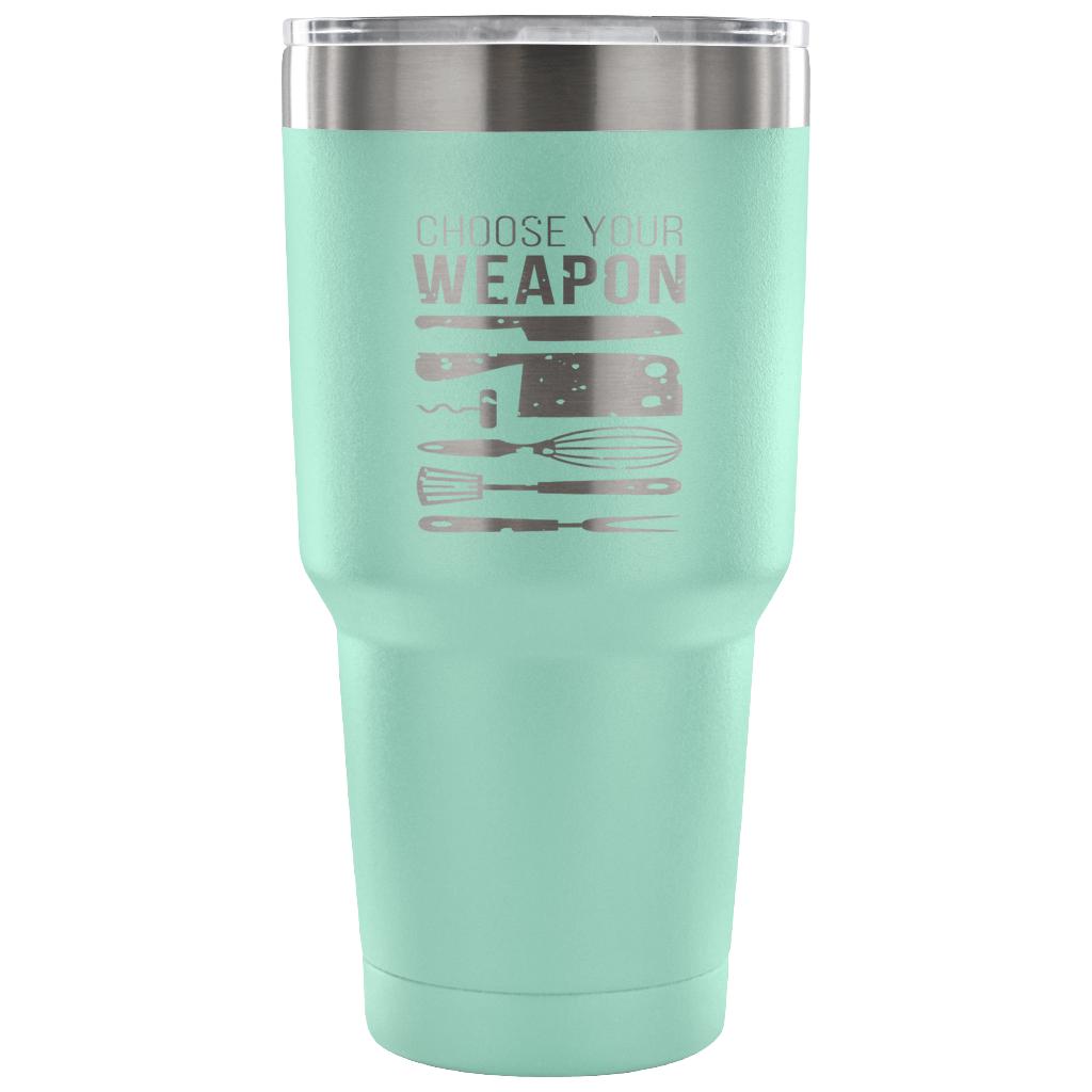 Choose your weapon Tumbler 30oz