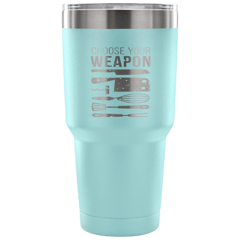 Choose your weapon Tumbler 30oz