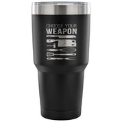 Choose your weapon Tumbler 30oz