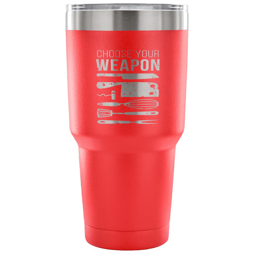 Choose your weapon Tumbler 30oz