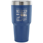 Choose your weapon Tumbler 30oz