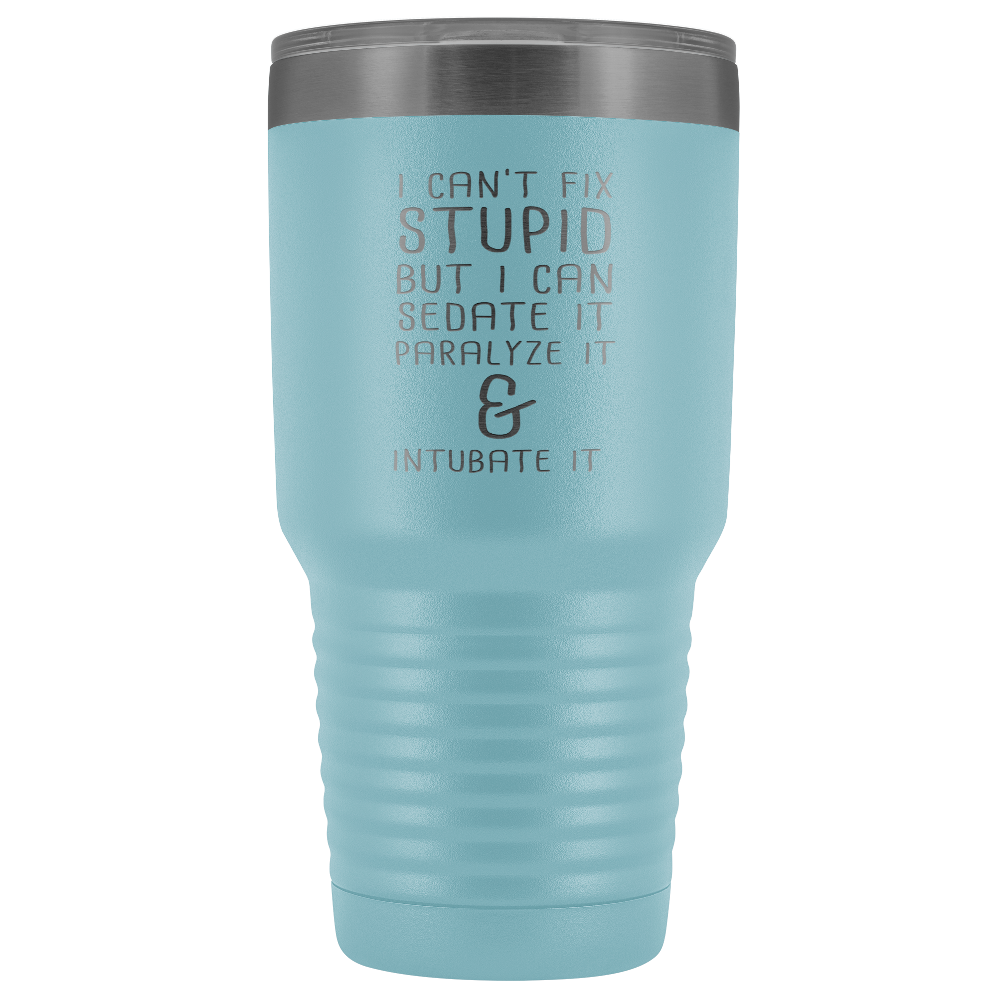 Paramedic Gift, I can't fix stupid, but I can sedate it, paralyze it & intubate it, 30oz Tumbler, Travel mug, Coffee Tumbler, Tea Tumbler