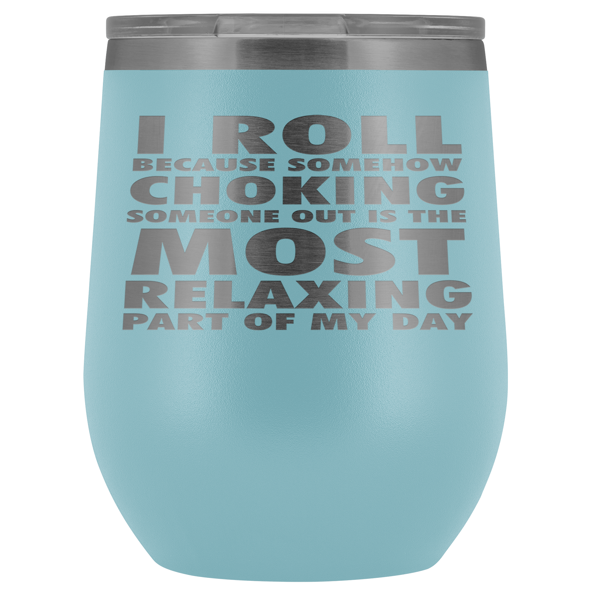BJJ Gift, I roll because somehow choking someone out is the most relaxing part, 12oz Tumbler, Travel mug, Coffee Tumbler, Tea Tumbler