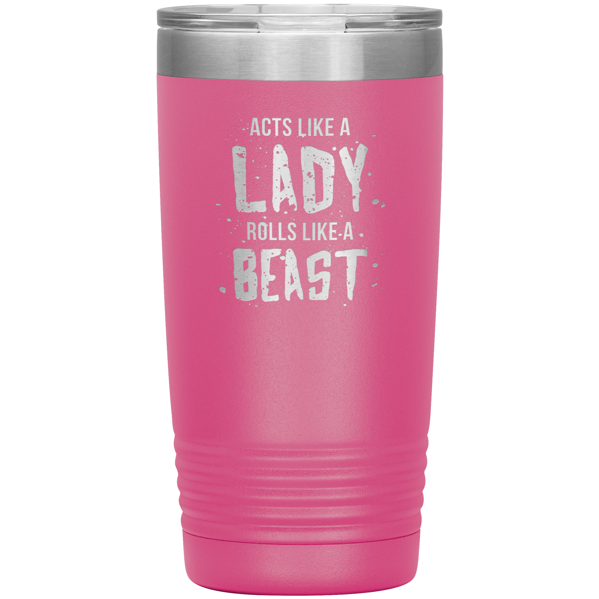Acts like a lady, rolls like a beast, 20oz Vacuum Tumbler,
