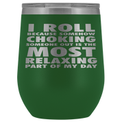BJJ Gift, I roll because somehow choking someone out is the most relaxing part, 12oz Tumbler, Travel mug, Coffee Tumbler, Tea Tumbler