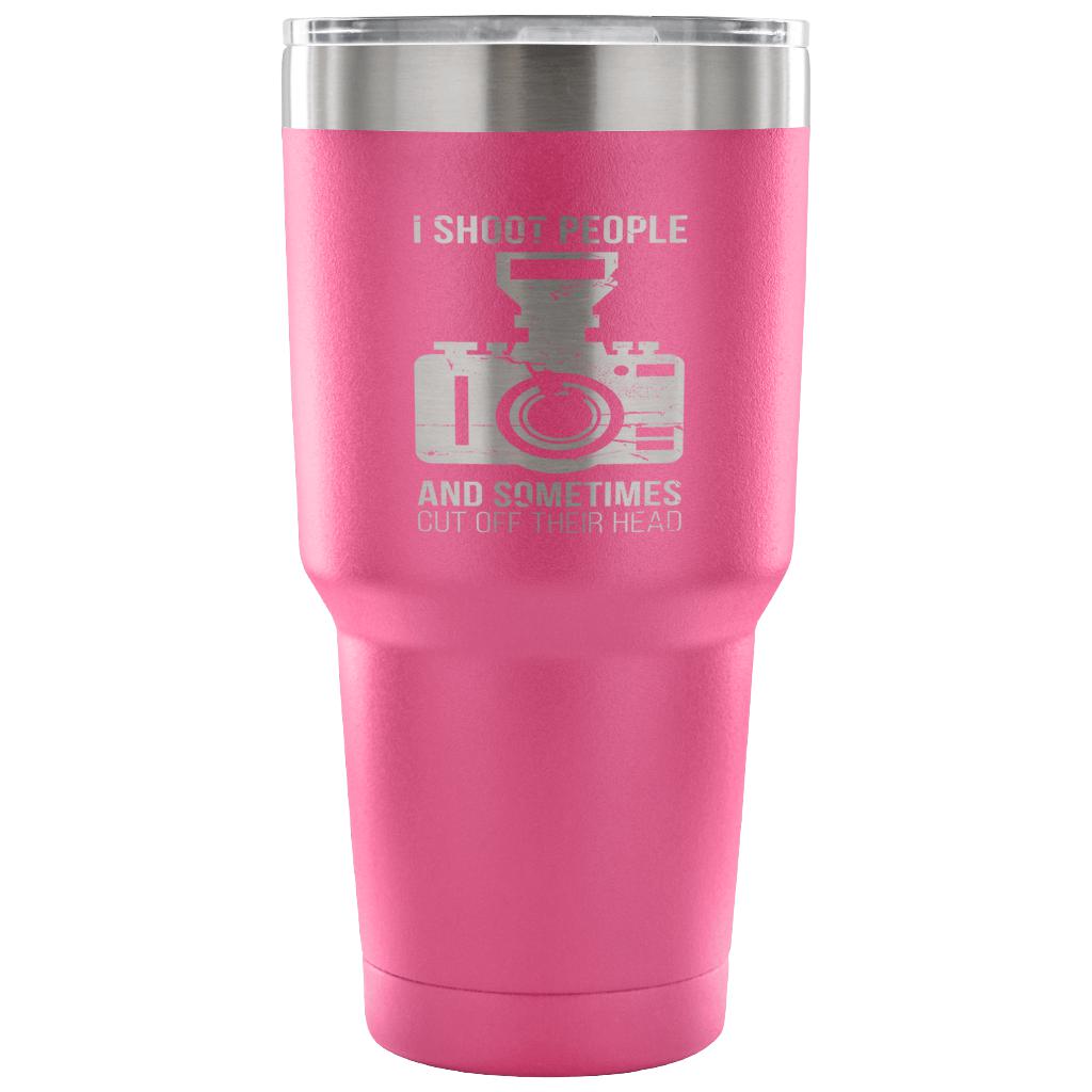 I shoot people, and sometimes cut off their heads Tumbler 30oz