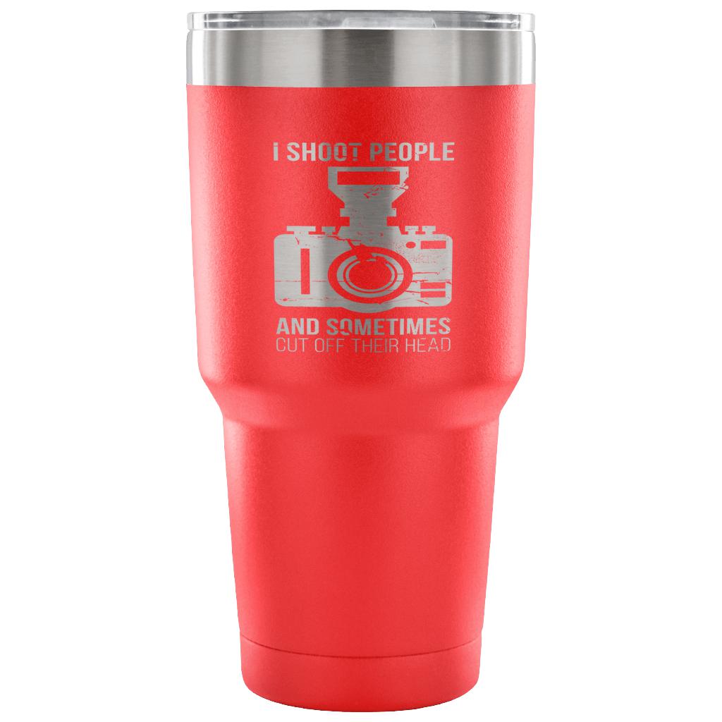 I shoot people, and sometimes cut off their heads Tumbler 30oz