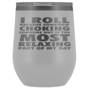 BJJ Gift, I roll because somehow choking someone out is the most relaxing part, 12oz Tumbler, Travel mug, Coffee Tumbler, Tea Tumbler