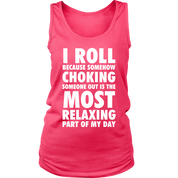 I roll because choking someone is most relaxing part of the day