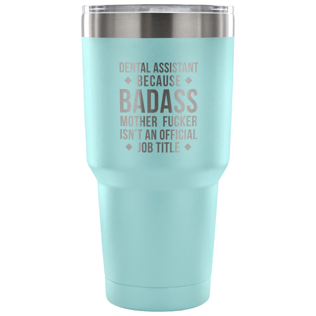 Dental Assistant because badass mother fucker isn't an official job title Tumbler 30oz