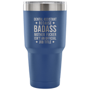 Dental Assistant because badass mother fucker isn't an official job title Tumbler 30oz