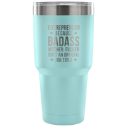 Entrepreneur because badass mother fucker isn't an official job title Tumbler 30oz